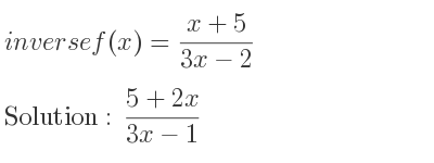 The inverse of f(x)=(x+5)/(3x-2) is (5+2x)/(3x-1)